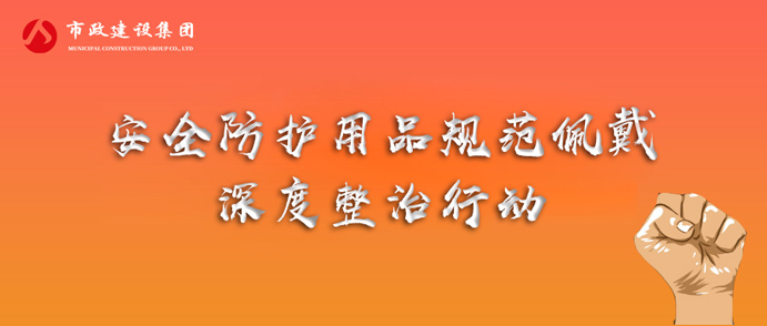 市政建設(shè)集團(tuán)開(kāi)展安全防護(hù)用品規(guī)范佩戴專項(xiàng)整治行動(dòng)